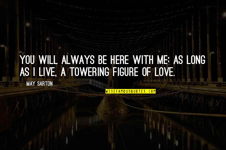 I Will Always Be Here For You Quotes By May Sarton: You will always be here with me; As