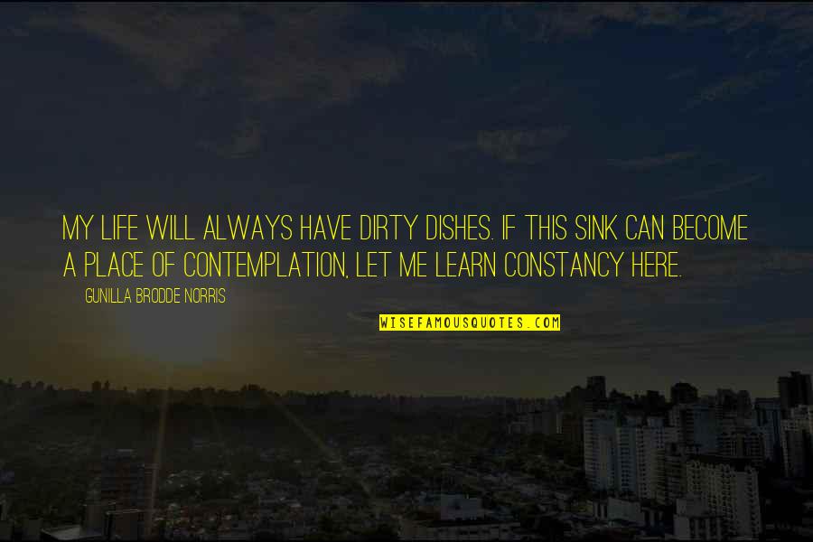 I Will Always Be Here Quotes By Gunilla Brodde Norris: My life will always have dirty dishes. If