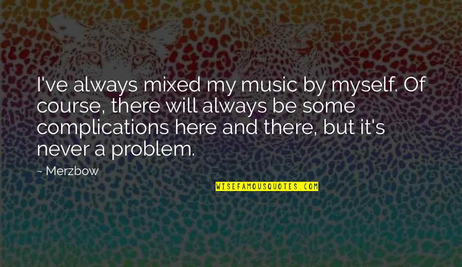 I Will Always Be Here Quotes By Merzbow: I've always mixed my music by myself. Of