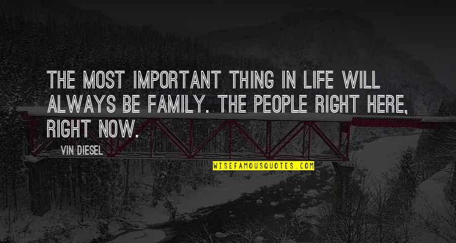 I Will Always Be Here Quotes By Vin Diesel: The most important thing in life will always