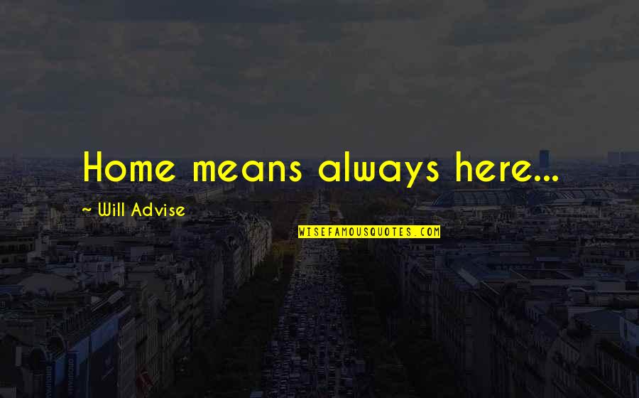 I Will Always Be Here Quotes By Will Advise: Home means always here...