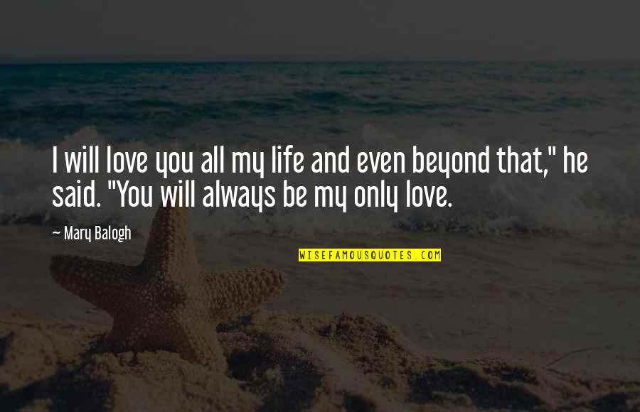 I Will Always Be Here Sister Quotes By Mary Balogh: I will love you all my life and I Will Always Be Here Sister Quotes By Mary Balogh: I will love you all my life and