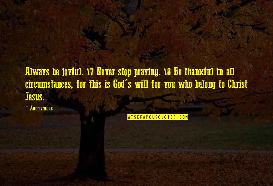 I Will Always Be Thankful Quotes By Anonymous: Always be joyful. 17 Never stop praying. 18