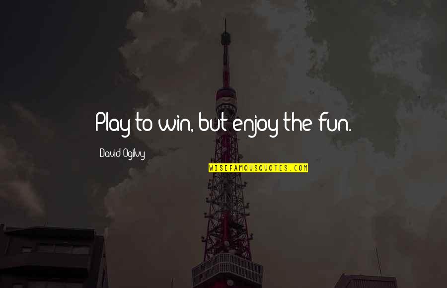 I Will Always Be Thankful Quotes By David Ogilvy: Play to win, but enjoy the fun.