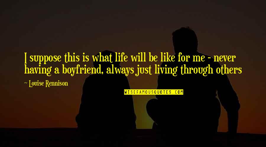 I Will Always Be There For You Boyfriend Quotes By Louise Rennison: I suppose this is what life will be