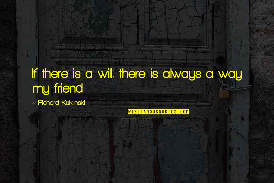 I Will Always Be There For You Friend Quotes By Richard Kuklinski: If there is a will, there is always