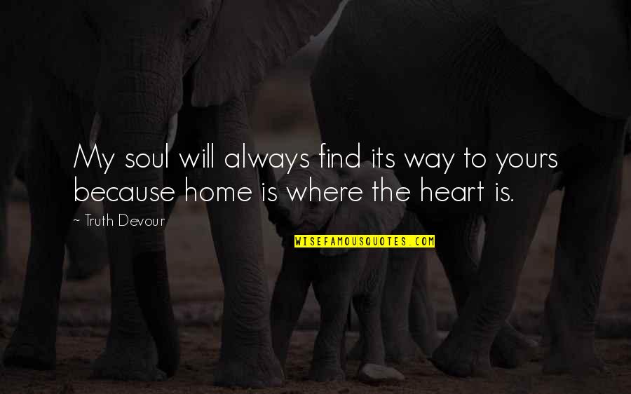 I Will Always Be There Love Quotes By Truth Devour: My soul will always find its way to