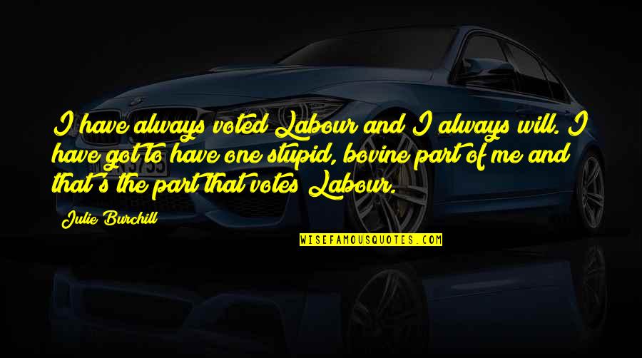 I Will Always Be With You Quotes By Julie Burchill: I have always voted Labour and I always