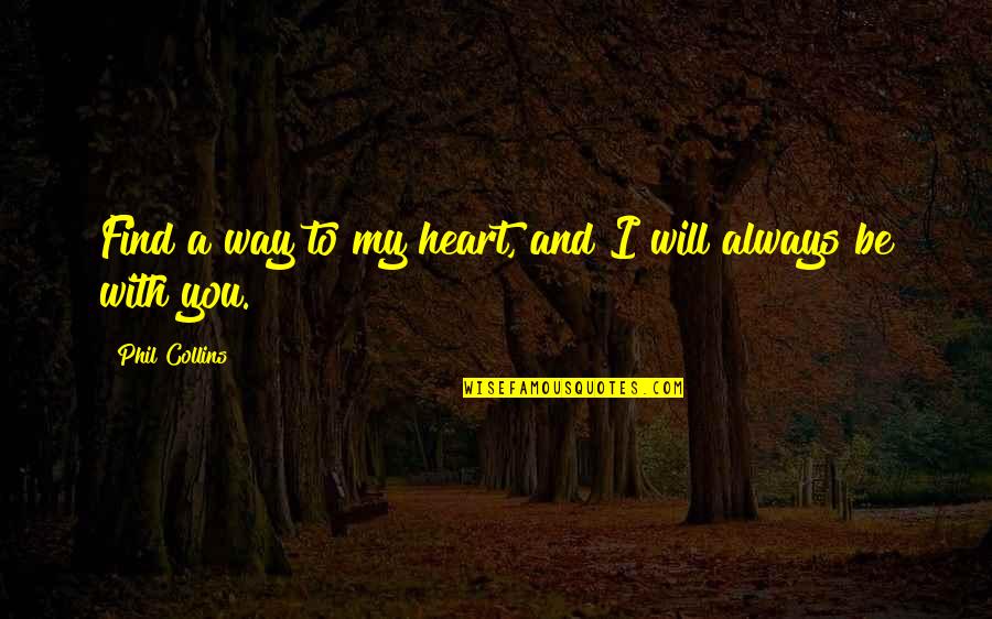 I Will Always Be With You Quotes By Phil Collins: Find a way to my heart, and I