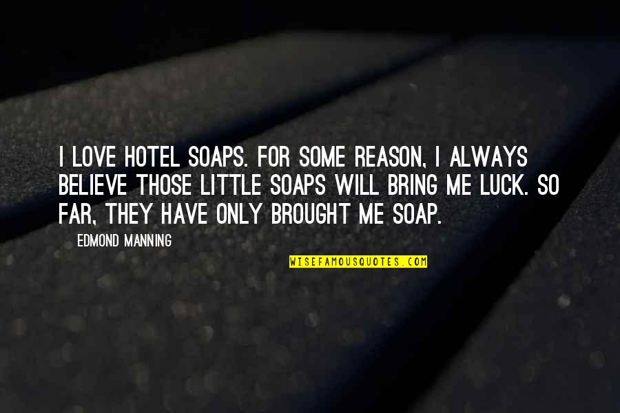 I Will Always Believe In Love Quotes By Edmond Manning: I love hotel soaps. For some reason, I