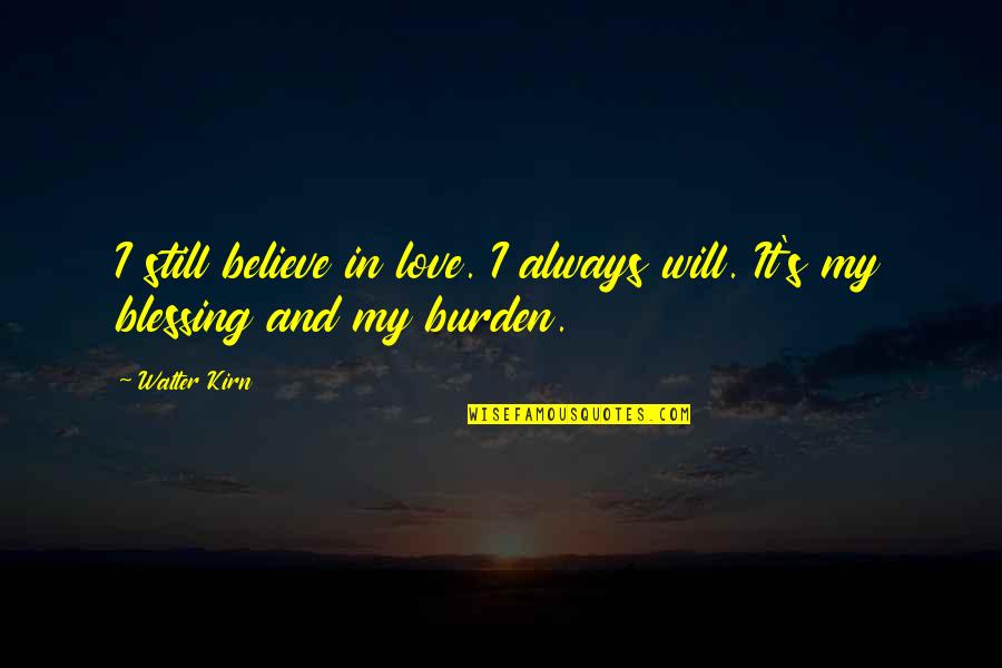 I Will Always Believe In Love Quotes By Walter Kirn: I still believe in love. I always will.