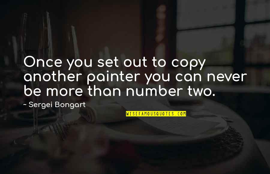 I Will Always Beside You Quotes By Sergei Bongart: Once you set out to copy another painter