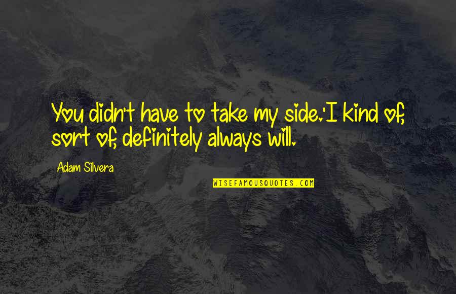 I Will Always By Your Side Quotes By Adam Silvera: You didn't have to take my side.'I kind