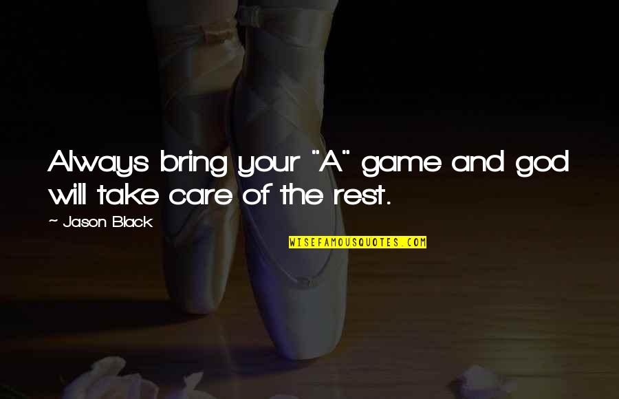 I Will Always Care For U Quotes By Jason Black: Always bring your "A" game and god will