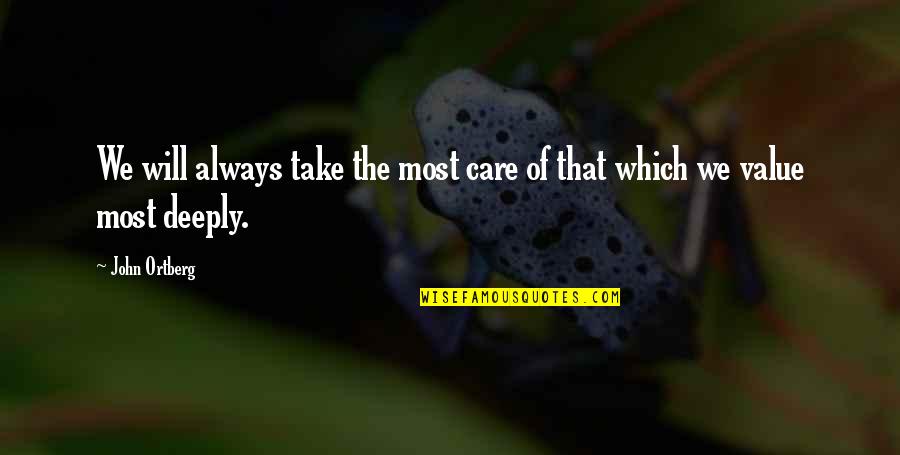 I Will Always Care For U Quotes By John Ortberg: We will always take the most care of