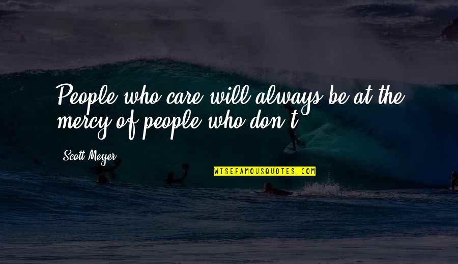 I Will Always Care Quotes By Scott Meyer: People who care will always be at the