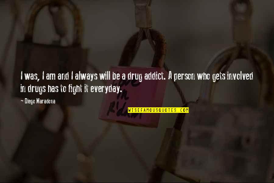 I Will Always Fight For You Quotes By Diego Maradona: I was, I am and I always will