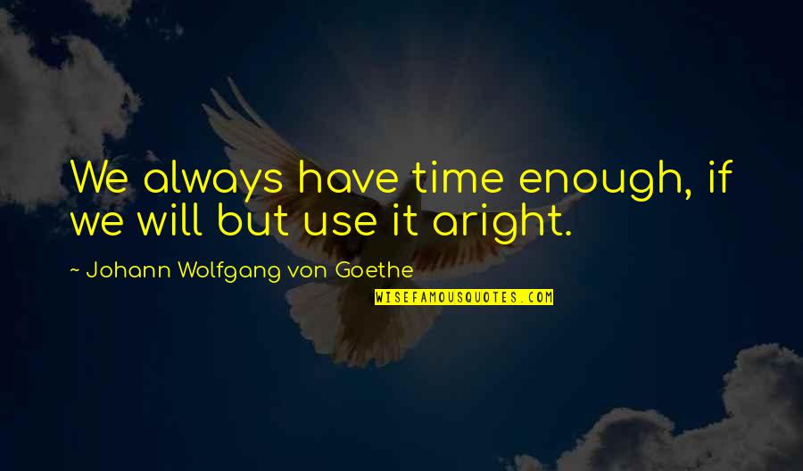 I Will Always Have Time For You Quotes By Johann Wolfgang Von Goethe: We always have time enough, if we will