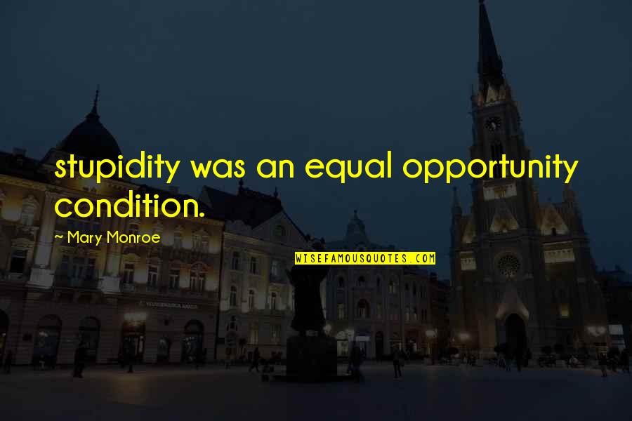 I Will Always Have Time For You Quotes By Mary Monroe: stupidity was an equal opportunity condition.