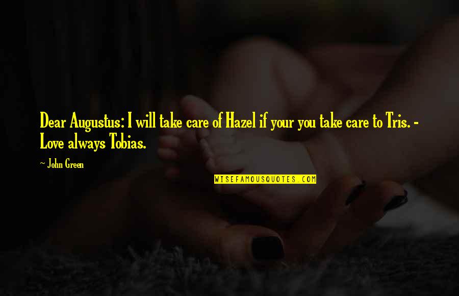 I Will Always Love And Care For You Quotes By John Green: Dear Augustus: I will take care of Hazel