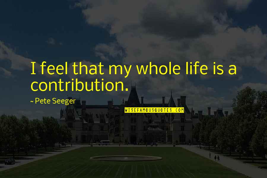 I Will Always Love Myself Quotes By Pete Seeger: I feel that my whole life is a I Will Always Love Myself Quotes By Pete Seeger: I feel that my whole life is a