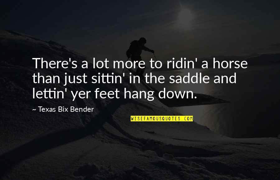 I Will Always Love Myself Quotes By Texas Bix Bender: There's a lot more to ridin' a horse I Will Always Love Myself Quotes By Texas Bix Bender: There's a lot more to ridin' a horse