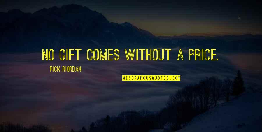 I Will Always Love You Even Though You Hurt Me Quotes By Rick Riordan: No gift comes without a price.