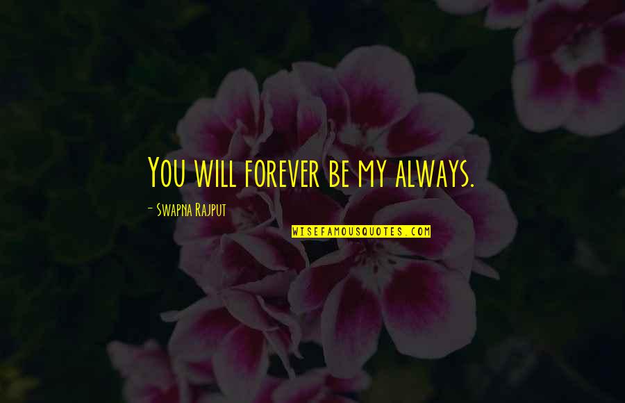 I Will Always Love You Forever And Ever Quotes By Swapna Rajput: You will forever be my always.