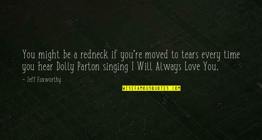 I Will Always Love You Quotes By Jeff Foxworthy: You might be a redneck if you're moved