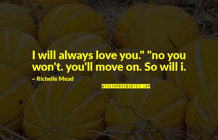 I Will Always Love You Quotes By Richelle Mead: I will always love you." "no you won't.
