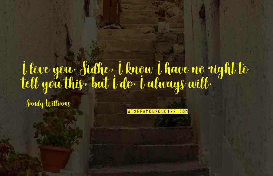 I Will Always Love You Quotes By Sandy Williams: I love you. Sidhe, I know I have