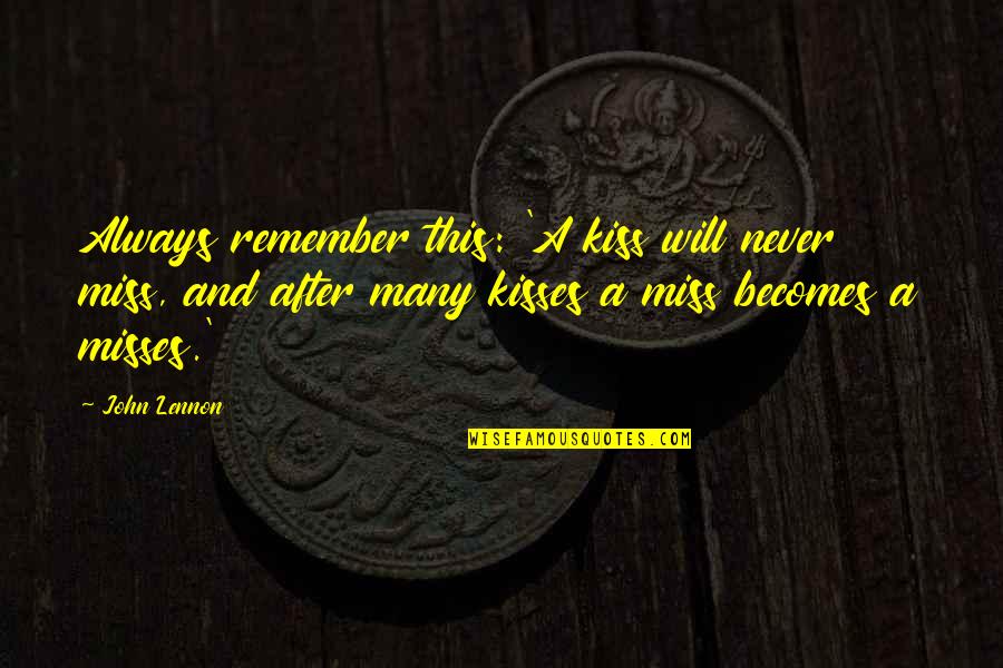 I Will Always Miss U Quotes By John Lennon: Always remember this: 'A kiss will never miss,