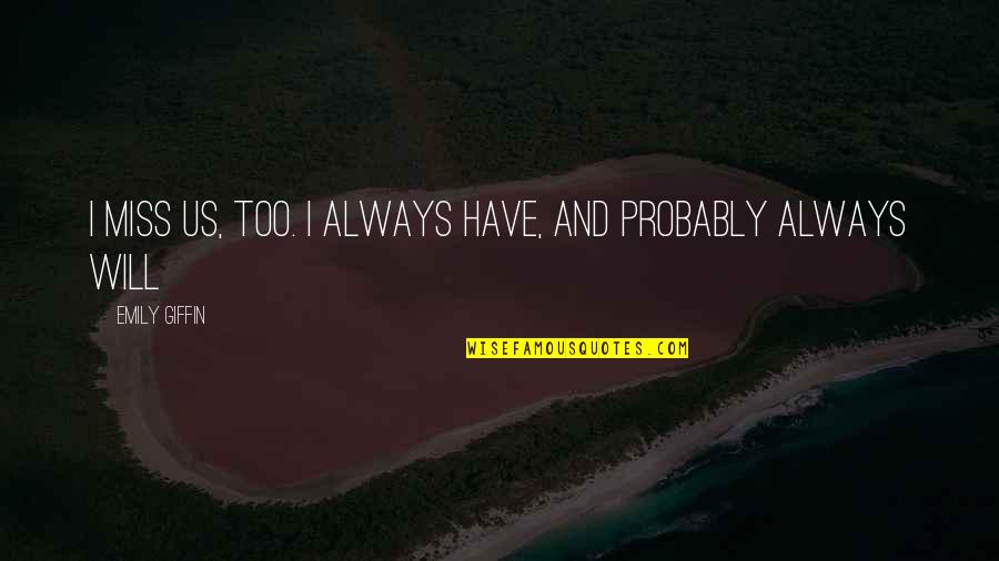 I Will Always Miss You Quotes By Emily Giffin: I miss us, too. I always have, and I Will Always Miss You Quotes By Emily Giffin: I miss us, too. I always have, and