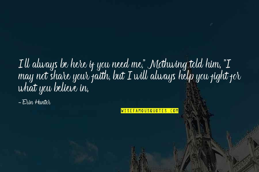 I Will Always Need You Quotes By Erin Hunter: I'll always be here if you need me," I Will Always Need You Quotes By Erin Hunter: I'll always be here if you need me,"