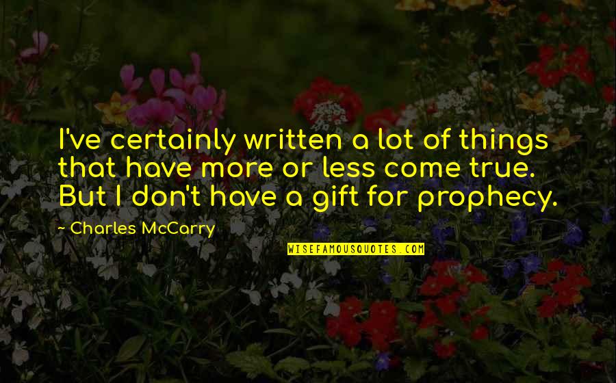 I Will Always Protect You My Love Quotes By Charles McCarry: I've certainly written a lot of things that I Will Always Protect You My Love Quotes By Charles McCarry: I've certainly written a lot of things that
