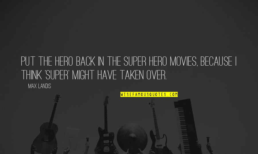I Will Always Protect You My Love Quotes By Max Landis: Put the hero back in the super hero I Will Always Protect You My Love Quotes By Max Landis: Put the hero back in the super hero