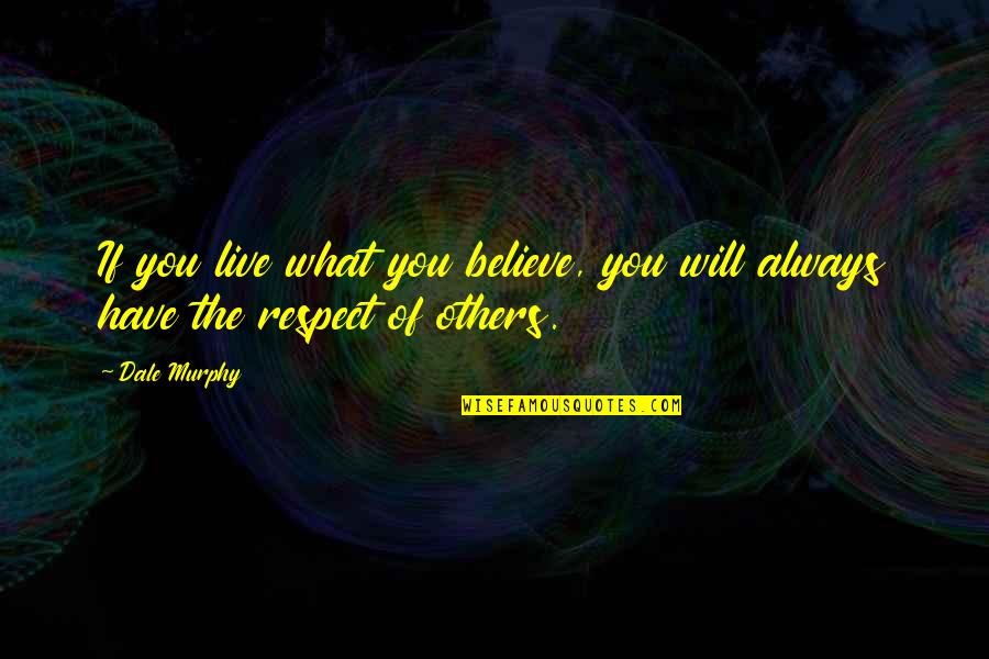 I Will Always Respect You Quotes By Dale Murphy: If you live what you believe, you will