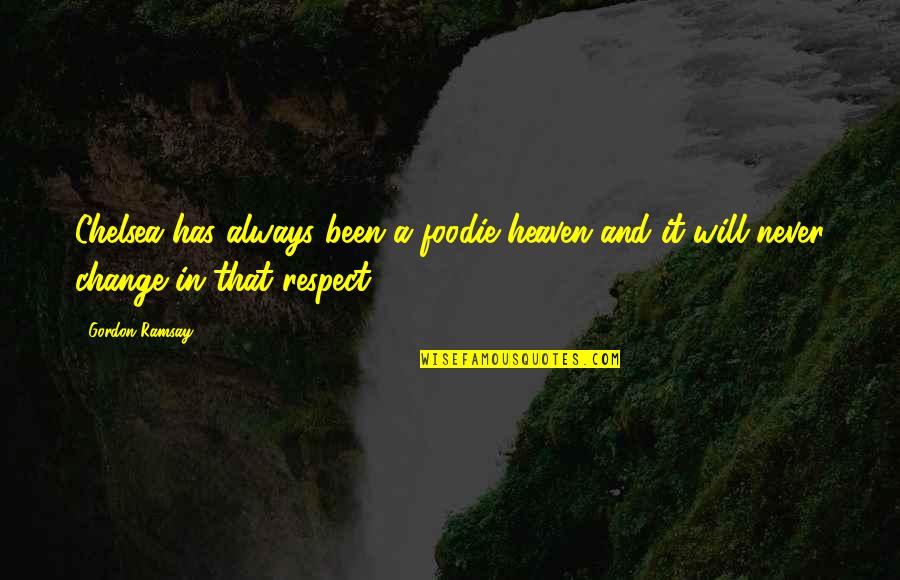 I Will Always Respect You Quotes By Gordon Ramsay: Chelsea has always been a foodie heaven and