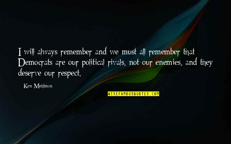 I Will Always Respect You Quotes By Ken Mehlman: I will always remember and we must all