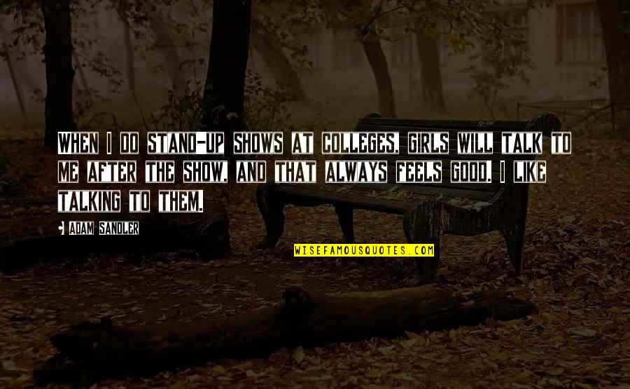 I Will Always Stand By You Quotes By Adam Sandler: When I do stand-up shows at colleges, girls