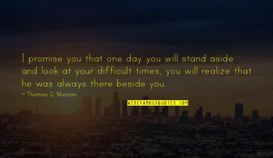 I Will Always Stand By You Quotes By Thomas S. Monson: I promise you that one day you will