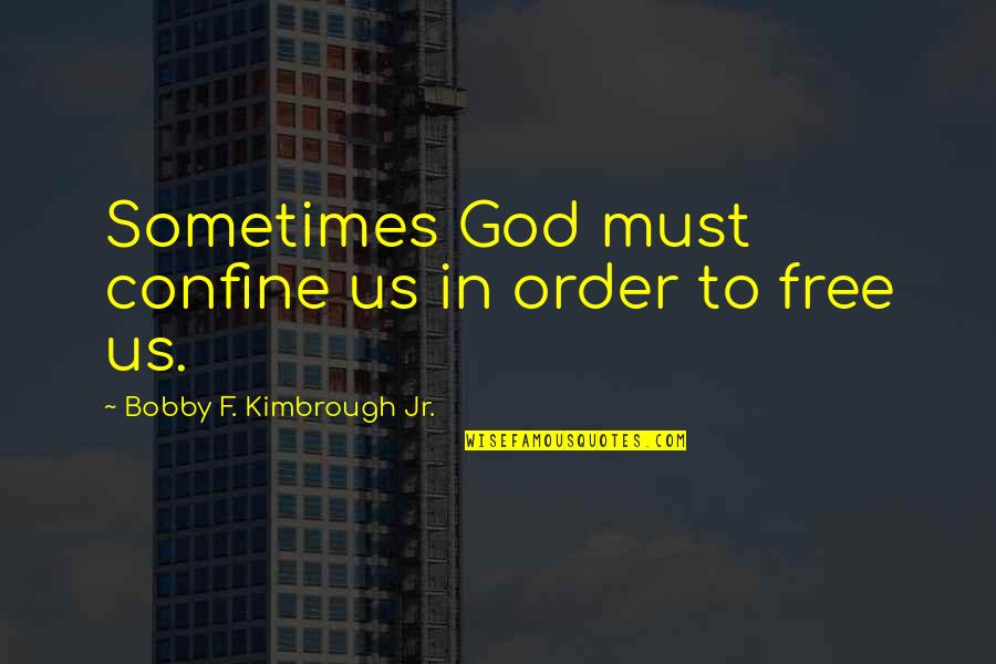 I Will Always Stay Strong Quotes By Bobby F. Kimbrough Jr.: Sometimes God must confine us in order to