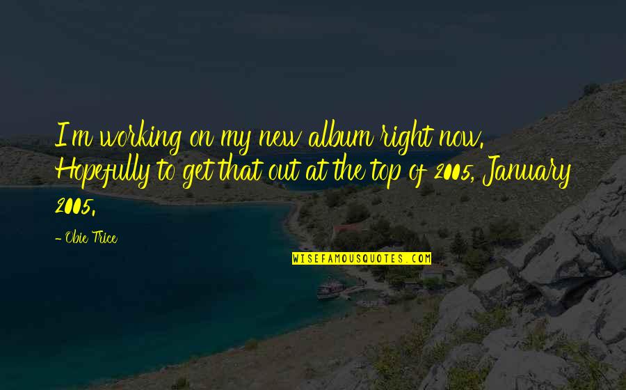 I Will Always Stay Strong Quotes By Obie Trice: I'm working on my new album right now. I Will Always Stay Strong Quotes By Obie Trice: I'm working on my new album right now.