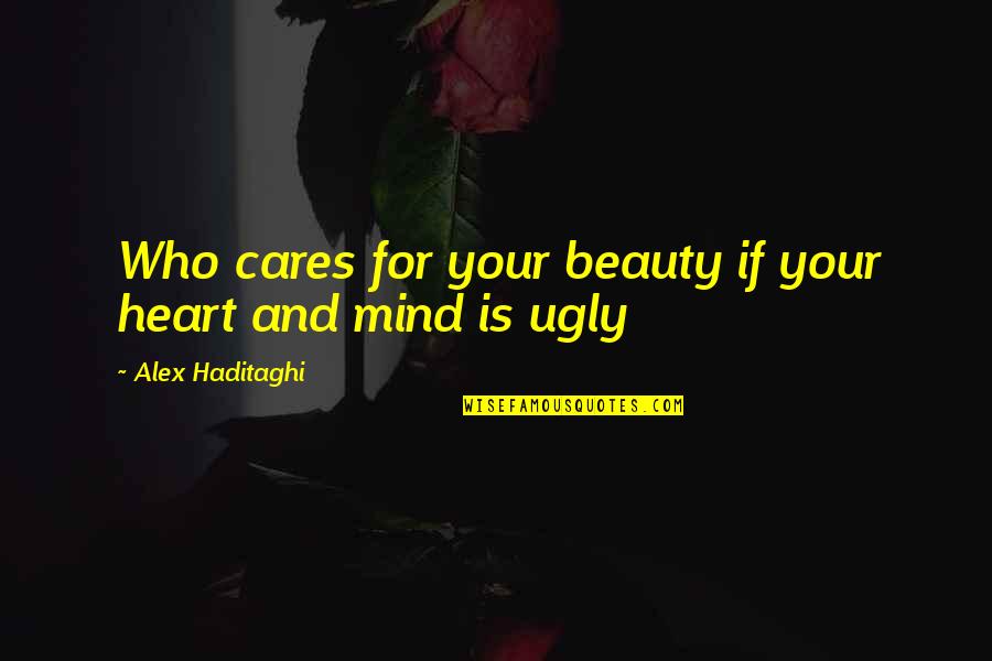 I Will Always Take Care Of You Quotes By Alex Haditaghi: Who cares for your beauty if your heart I Will Always Take Care Of You Quotes By Alex Haditaghi: Who cares for your beauty if your heart