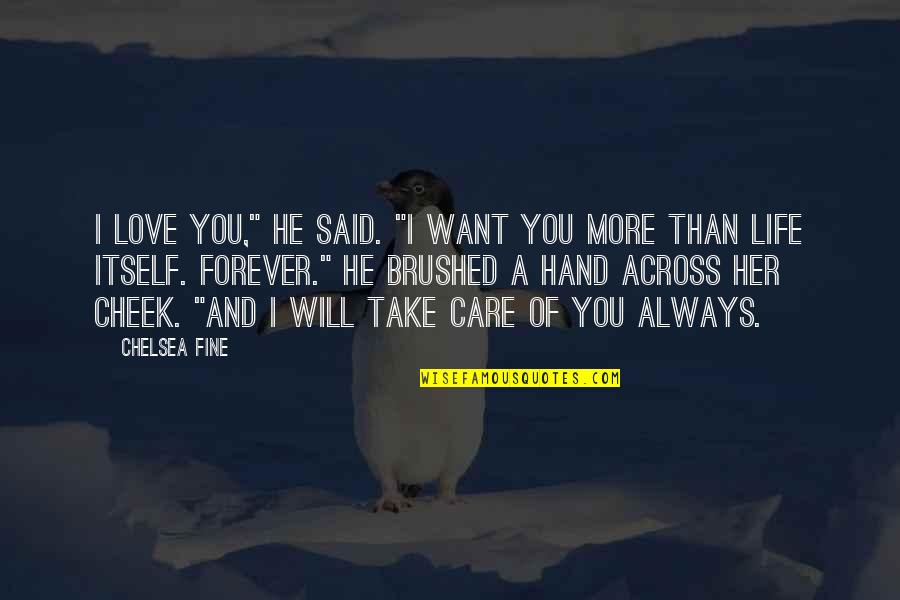 I Will Always Take Care Of You Quotes By Chelsea Fine: I love you," he said. "I want you I Will Always Take Care Of You Quotes By Chelsea Fine: I love you," he said. "I want you
