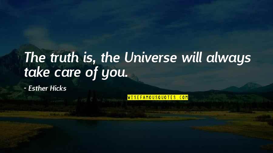 I Will Always Take Care Of You Quotes By Esther Hicks: The truth is, the Universe will always take I Will Always Take Care Of You Quotes By Esther Hicks: The truth is, the Universe will always take