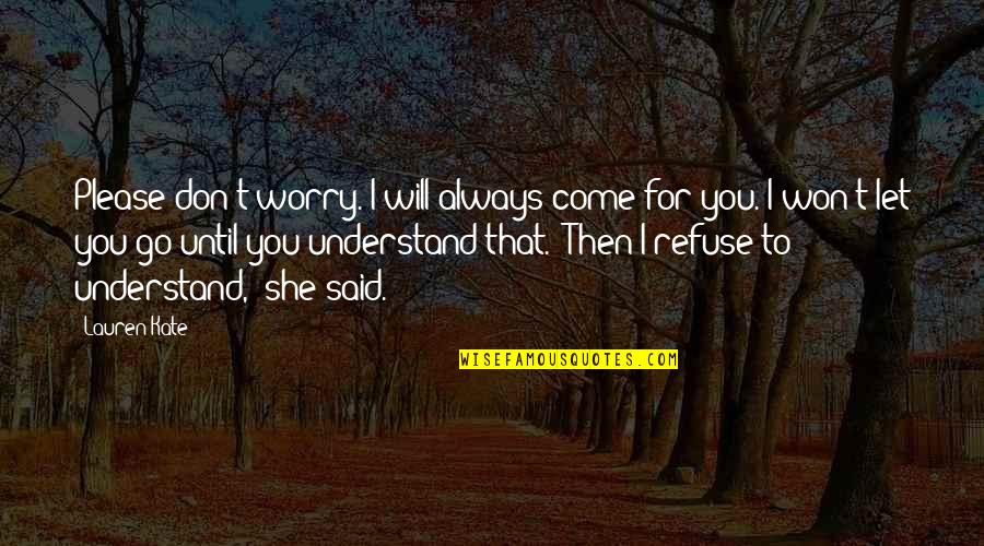 I Will Always Understand You Quotes By Lauren Kate: Please don't worry. I will always come for