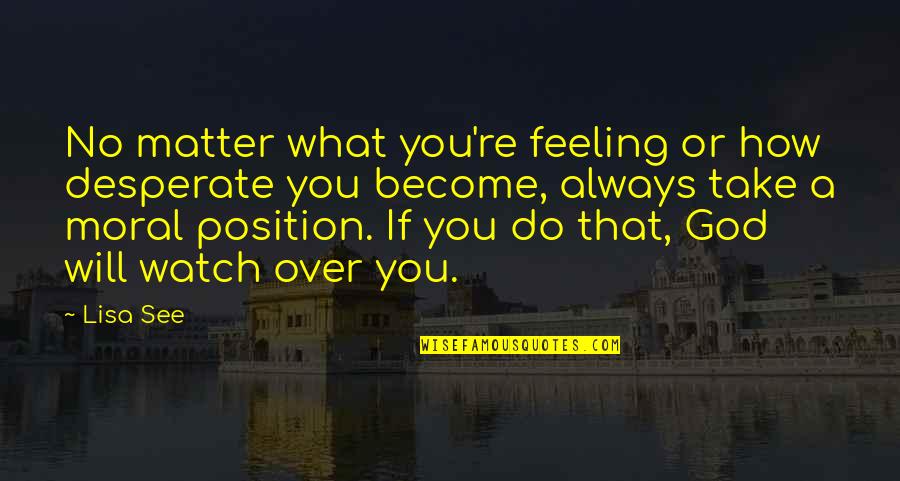 I Will Always Watch Over You Quotes By Lisa See: No matter what you're feeling or how desperate