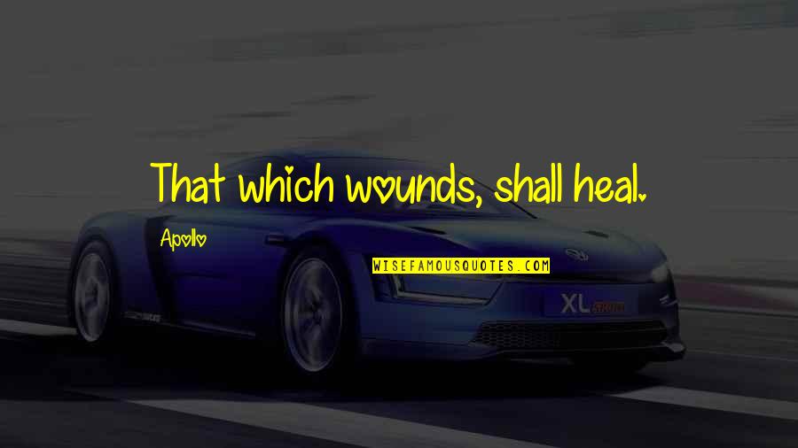 I Will Always Wonder Quotes By Apollo: That which wounds, shall heal.