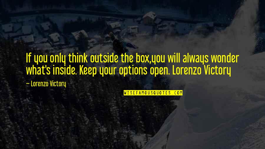 I Will Always Wonder Quotes By Lorenzo Victory: If you only think outside the box,you will